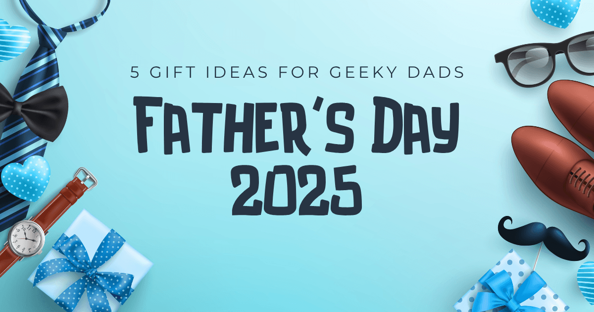 5 Father's Day Gift Ideas for Geeks