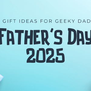 5 Father's Day Gift Ideas for Geeks