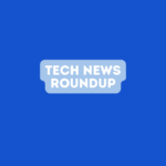 Your Geek end Tech NEWS ROUNDUP 4