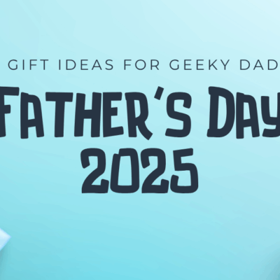 5 Father’s Day Gift Ideas for Geeks